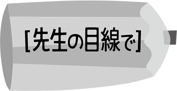 先生の目線で